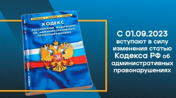 С 01.09.2023 вступают в силу изменения статью Кодекса РФ об административных правонарушениях.