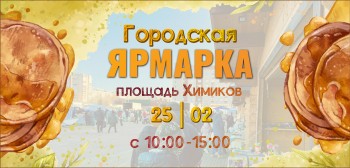 25 февраля на площади Химиков состоится Городская Ярмарка, которая продлится с 10.00 до 15.00